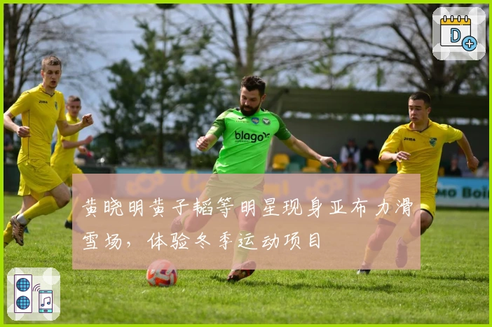 黄晓明黄子韬等明星现身亚布力滑雪场，体验冬季运动项目