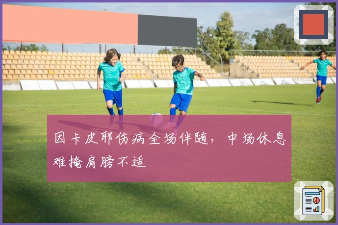 因卡皮耶伤病全场伴随，中场休息难掩肩膀不适